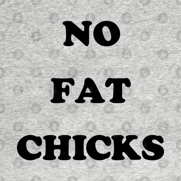 No Fat Chicks by mondoman